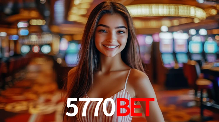 5770bet: Jogos de Caça-Níqueis-Altas Recompensas, Roleta-Velocidade, Blackjack-Desafios Máximos